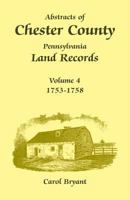 Abstracts Of Chester County: Pennsylvania Land Records, Volume 4 (1753 1758) 1585490261 Book Cover