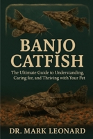 BANJO CATFISH: The Ultimate Guide to Understanding, Caring for, and Thriving with Your Pet B0FW3KPCMQ Book Cover