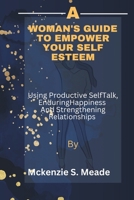 A Woman's guide to Empower Your Self Esteem: Using Productive Self talk, Creating enduring Happiness and strengthening Relationships B0CWF7HCJH Book Cover