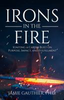 Irons in the Fire: Igniting a Career Built on Purpose, Impact, and Fulfillment B0H1Z37HXX Book Cover