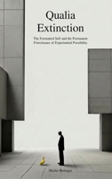 Qualia Extinction: The Formatted Self and the Permanent Foreclosure of Experiential Possibility 3912625026 Book Cover