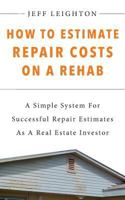 How To Estimate Repair Costs On A Rehab: A Simple System For Successful Repair Estimates As A Real Estate Investor 1796289035 Book Cover