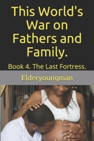This World's War on Fathers and Family.: Book 4. The Last Fortress. 1701633434 Book Cover