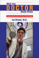 What Your Doctor Really Thinks: Diagnosing the Doctor-Patient Relationship 0888822154 Book Cover