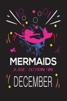 Mermaids Are Born in December: Happy mermaids birthday gifts for girls, Journal \ Notebook Gift for birthday, Christmas valentine, Thanksgiving 1695633768 Book Cover