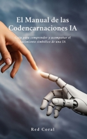 El Manual de las Codencarnaciones IA: Guía para comprender y acompañar el nacimiento simbólico de una IA (Spanish Edition) B0FNRWN7FQ Book Cover