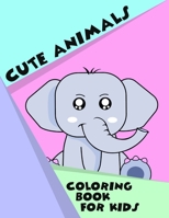 Cute Animals Coloring Book For Kids: Perfect Gift for Ages 4-8, 9-12- Paint Dog, Cat, Tiger, Elephant, Bear, Lion and more- Creative Relaxation for Toddlers - Beautiful Baby Animal - Educational Activ B08VY76YP4 Book Cover