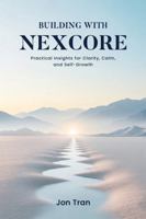 Building with NexCore: PRACTICAL INSIGHTS FOR CLARITY, CALM, AND SELF-GROWTH 1970846550 Book Cover