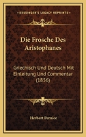 Die Frosche Des Aristophanes: Griechisch Und Deutsch Mit Einleitung Und Commentar (1856) 1161091203 Book Cover