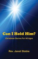 Can I Hold Him?: Christmas Stories for All Ages 0973798610 Book Cover