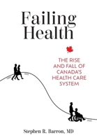 Failing Health: The Rise and Fall of Canada's Health Care System 1038357578 Book Cover