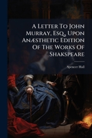 A Letter to John Murray, Esq., Upon Anaesthetic Edition of the Works of Shakspeare 1272590305 Book Cover