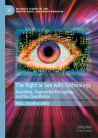 The Right to See with Technology: Recording, Augmented Perception and the Constitution (Palgrave Studies in Law, Neuroscience, and Human Behavior) 3031895320 Book Cover