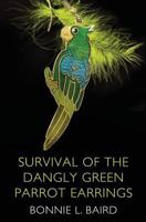 Survival of the Dangly Green Parrot Earrings 0994097336 Book Cover