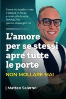L’Amore Per se Stessi Apre Tutte le Porte: Non Mollare Mai | Come ho Trasformato il Dolore in Forza e Costruito la Mia Rinascita Giorno dopo Giorno B0G4GN4XLV Book Cover