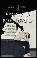 Anxiety In Relationship: The True Way Of Solving Couple Conflicts, Overcoming Anxiety, And Recognizing A Toxic Relationship While Being Yourself And Freely Communicating Your Emotions 1801472882 Book Cover