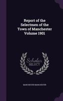 Report of the Selectmen of the Town of Manchester Volume 1901 1359248226 Book Cover