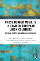 Cross Border Mobility in Eastern European Union Countries: External Shocks and Regional Resilience (Routledge Advances in Regional Economics, Science and Policy) 1032701757 Book Cover