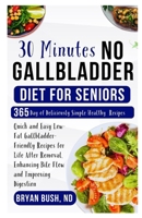 30 Minutes No Gallbladder Diet for Seniors: Quick and Easy Low-Fat Gallbladder-Friendly Recipes for Life After Removal, Enhancing Bile Flow and Improving Digestion B0FQ2PD4DZ Book Cover