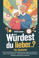Würdest du lieber…? für Senioren: 330 Unterhaltsame und Inspirierende Fragen zum Erinnern, Lachen und Verbinden – Aktivitäten für Demenzpatienten & ... Geschenke für Senioren) (German Edition) B0DXP8ZN4W Book Cover