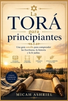 La Torá para principiantes: Una guía sencilla para comprender las Escrituras, la historia y la fe judías. (Spanish Edition) B0H1S6VHD8 Book Cover