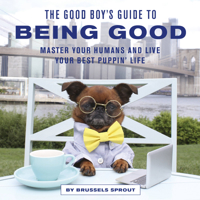 The Good Boy's Guide to Being Good: Learning to Master Your Humans and Live Your Best Puppin’ Life 0711265941 Book Cover