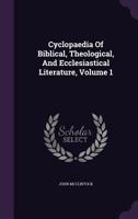 Cyclopaedia of Biblical, Theological, and Ecclesiastical Literature, Volume 1 1015737609 Book Cover
