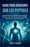 GUIDE POUR DÉBUTANTS SUR LES PEPTIDES: Guide pratique des peptides pour la perte de graisse, la récupération musculaire, l'énergie, l'anti-âge et la vitalité à long terme (French Edition) B0GKV2RB5K Book Cover