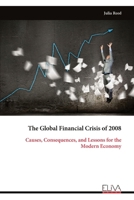 The Global Financial Crisis of 2008: Causes, Consequences, and Lessons for the Modern Economy 9999344720 Book Cover
