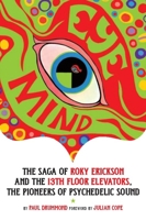 Eye Mind: Roky Erickson and the 13th Floor Elevators 0976082268 Book Cover