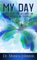 My Day: When Your Life Becomes An Unforeseen Battlefield, What do You Do? 0578885840 Book Cover