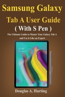 Samsung Galaxy Tab A User Guide (With S pen): The Ultimate Guide to Master Your Galaxy Tab A and Use it Like an Expert 1696319773 Book Cover