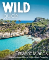 Wild Guide Balearic Islands: Hidden Adventures in Mallorca, Menorca, Ibiza & Formentera 1910636282 Book Cover