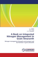 A Book on Integrated Nitrogen Management In Grain Amaranth: Nitrogen management through vermicompost and bio-fertilizer in grain amaranth 3659149934 Book Cover