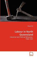 Labour in North Queensland: Industrial and Political Behaviour, 1900-1920 3639278224 Book Cover