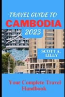TRAVEL GUIDE TO CAMBODIA 2023: Your Complete Travel Handbook B0C7JJMSX1 Book Cover
