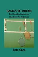 BASICS TO BIRDIE: The Complete Badminton Handbook for Beginners B0CSZ58JFS Book Cover