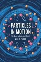 Particles in Motion: The Quest to Understand Matter B0F11H4YYR Book Cover
