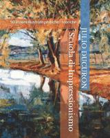 Scuola di Impressionismo: 50 lezioni illustrate pratiche - teoriche 1796545465 Book Cover
