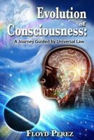 Evolution of Consciousness: A Journey Guided by Universal Law 1523975563 Book Cover