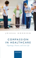 Compassion in Healthcare: Pilgrimage, Practice, and Civic Life 0198790864 Book Cover