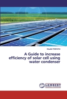 A Guide to increase efficiency of solar cell using water condenser 6202515058 Book Cover