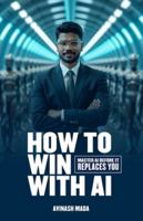 How to win with AI: Master AI before it replaces YOU 9356488703 Book Cover