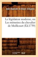 Le La(c)Gislateur Moderne, Ou Les Ma(c)Moires Du Chevalier de Meillcourt (A0/00d.1739) 2012687296 Book Cover