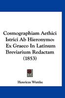 Cosmographiam Aethici Istrici: Ab Hieronymo Ex Graeco In Latinum Breuiarium Redactam (1853) 1120468965 Book Cover