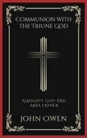 Communion with the Triune God: Almighty God and Abba Father (Grapevine Press) 935837604X Book Cover