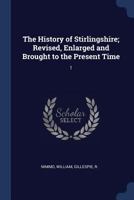 The History of Stirlingshire; Revised, Enlarged and Brought to the Present Time: 1 1376987244 Book Cover