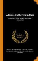Address on Slavery in Cuba: Presented to the General Anti-Slavery Convention 1014047641 Book Cover