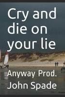 Cry and die on your lie: Anyway Prod. 107759500X Book Cover