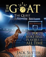 The G.O.A.T - The Quest to Find the Best: The Top 75 Basketball Players of All Time B0C6YXJ8XN Book Cover